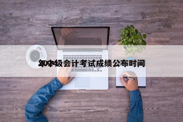 2024
年中级会计考试成绩公布时间