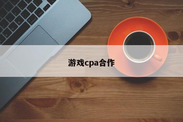 游戏cpa合作