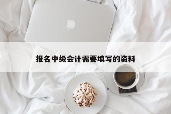 报名中级会计需要填写的资料
