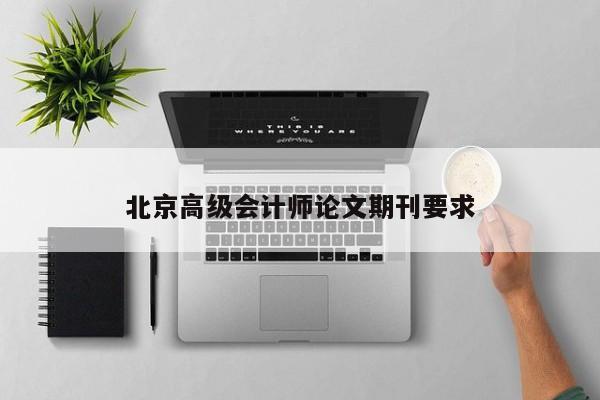 北京高级会计师论文期刊要求